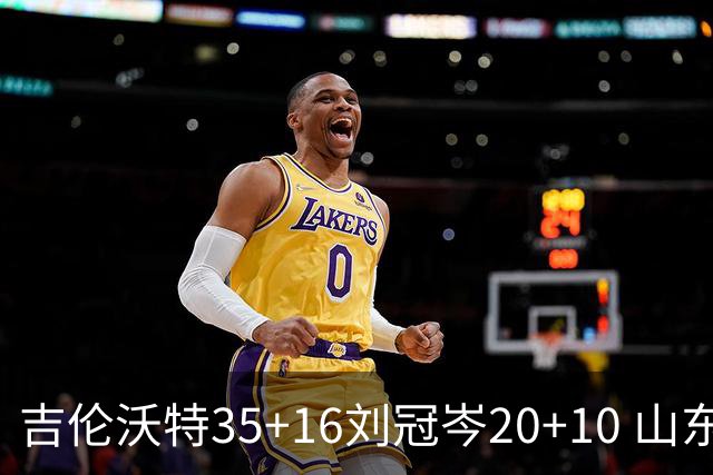 吉伦沃特35+16刘冠岑20+10 山东大胜吉林