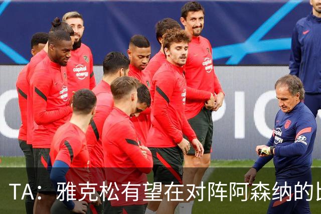 TA：雅克松有望在对阵阿森纳的比赛中首次完成维拉首秀